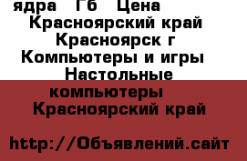 2 ядра 3 Гб › Цена ­ 4 800 - Красноярский край, Красноярск г. Компьютеры и игры » Настольные компьютеры   . Красноярский край